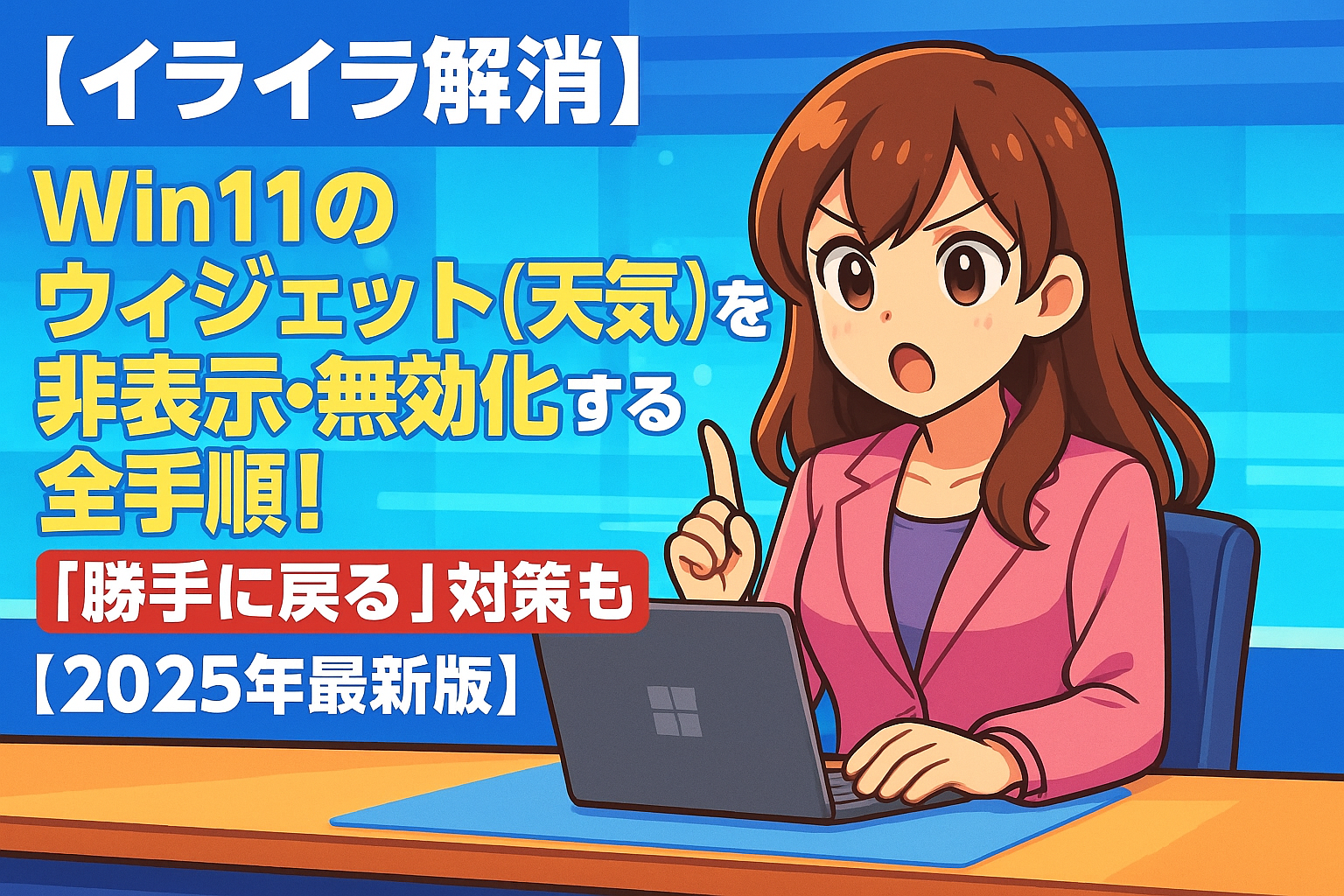 【イライラ解消】Win11のウィジェット(天気)を非表示・無効化する全手順!「勝手に戻る」対策も【2025年最新版】