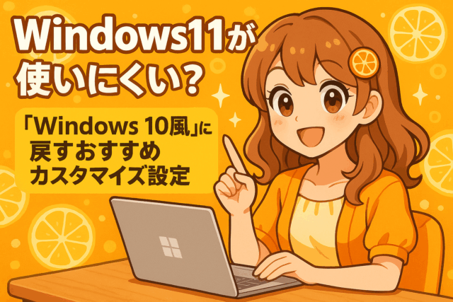 Windows11が使いにくい?「Windows 10風」に戻すおすすめカスタマイズ設定まとめ