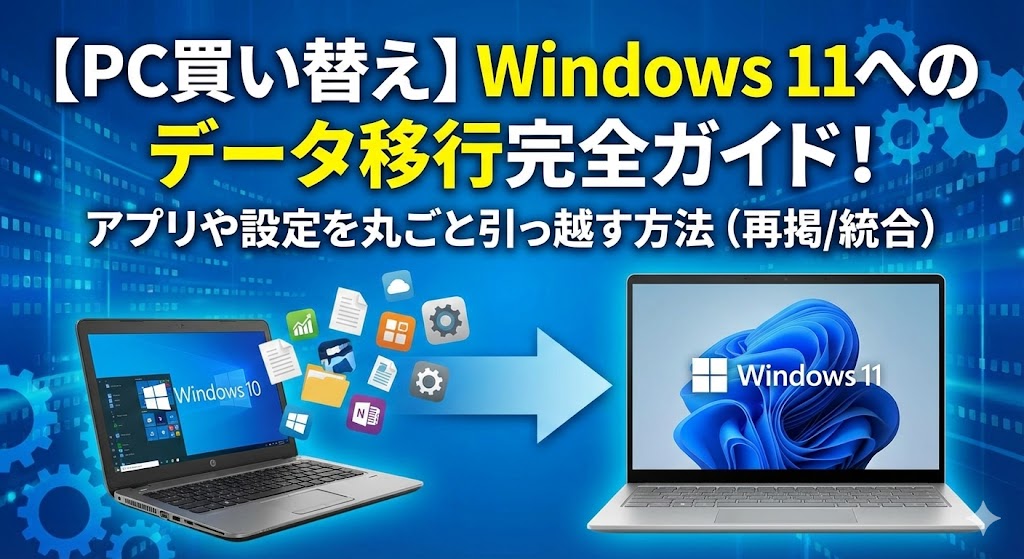 【PC買い替え】Windows 11へのデータ移行完全ガイド！アプリや設定を丸ごと引っ越す方法（再掲/統合）
