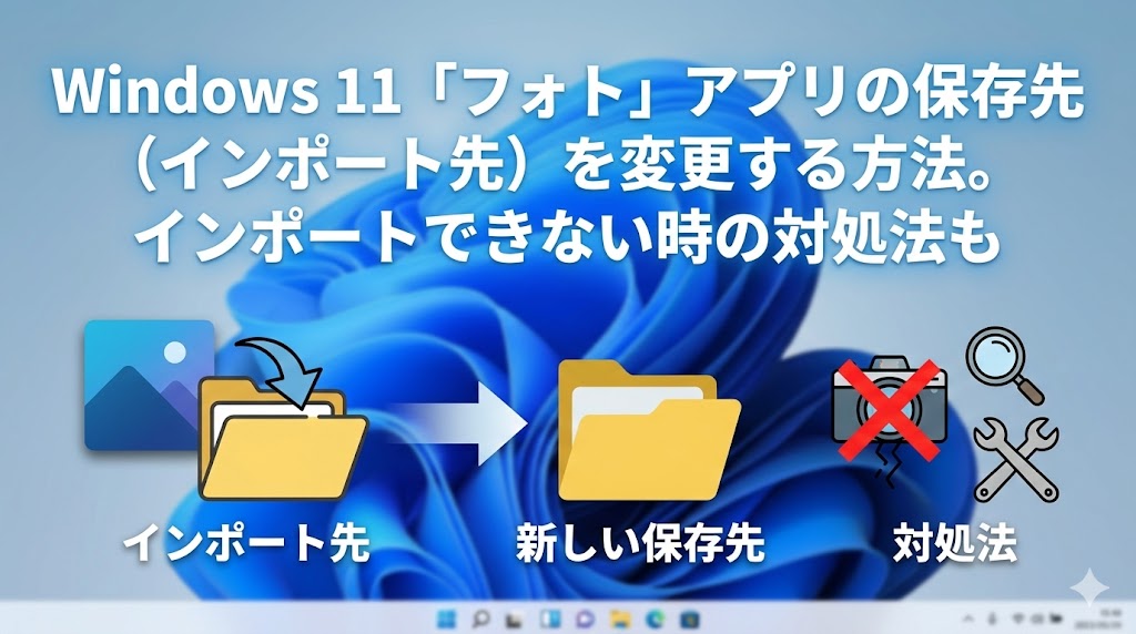 Windows 11「フォト」アプリの保存先（インポート先）を変更する方法。インポートできない時の対処法も