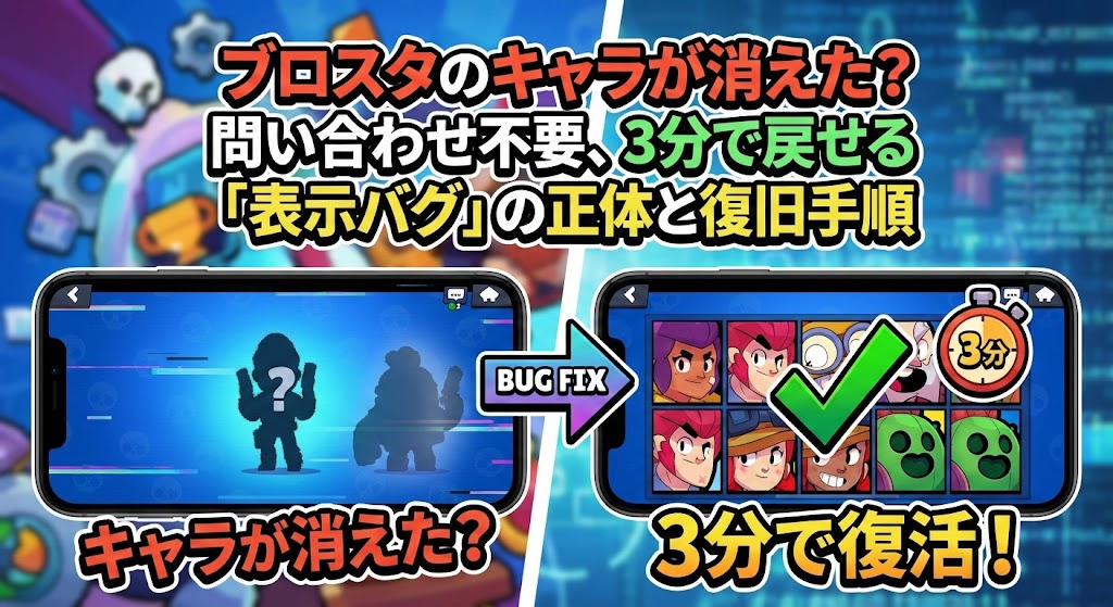 ブロスタのキャラが消えた？問い合わせ不要、3分で戻せる「表示バグ」の正体と復旧手順